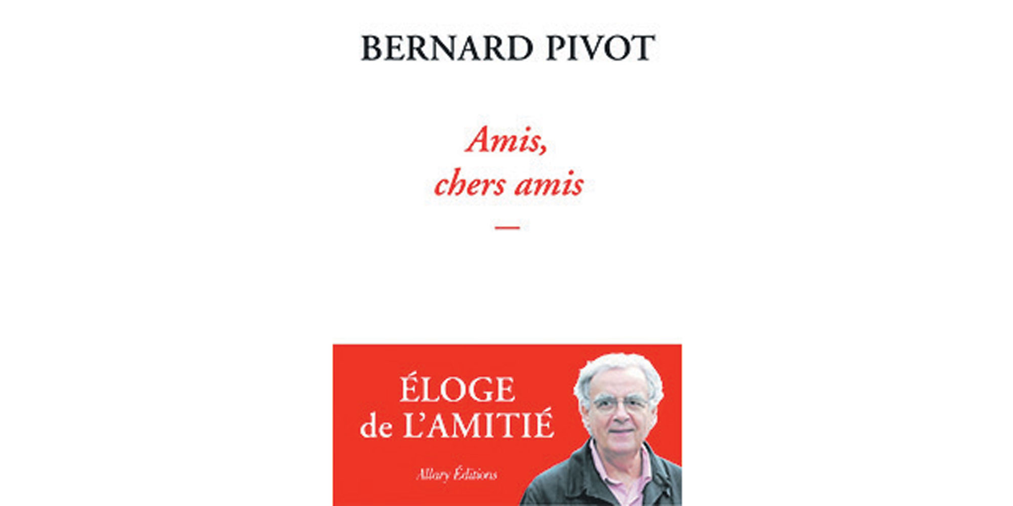 Amis Chers Amis Bernard Pivot
